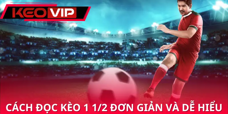 Cách đọc kèo 1 1/2 đơn giản và dễ hiểu