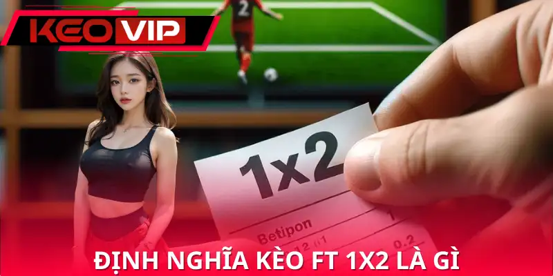 Định nghĩa kèo ft 1x2 là gì