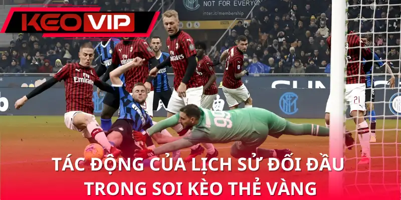 Tác động của lịch sử đối đầu trong soi kèo thẻ vàng